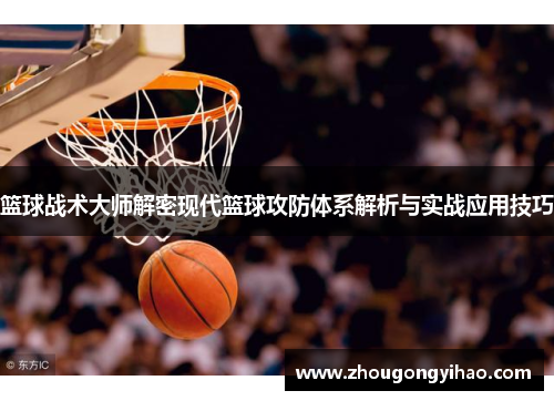 篮球战术大师解密现代篮球攻防体系解析与实战应用技巧